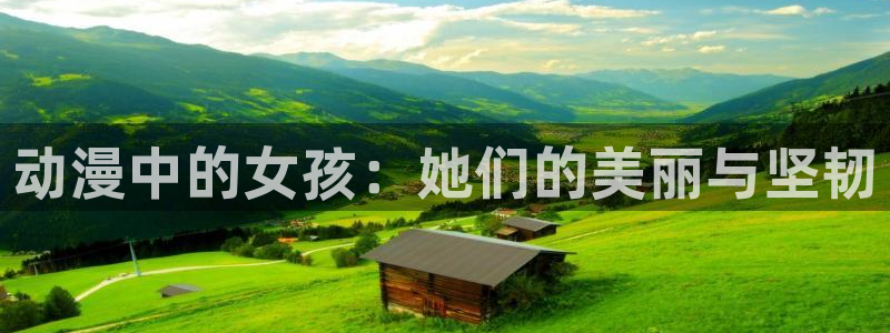 动漫岛安卓：动漫中的女孩：她们的美丽与坚韧